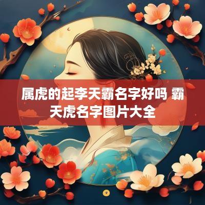 属虎的起李天霸名字好吗 霸天虎名字图片大全