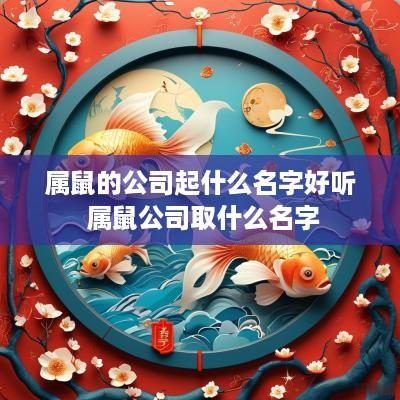 属鼠的公司起什么名字好听 属鼠公司取什么名字