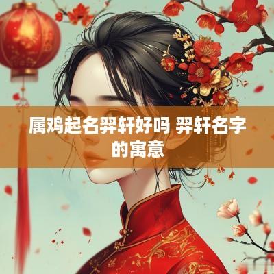 属鸡起名羿轩好吗 羿轩名字的寓意