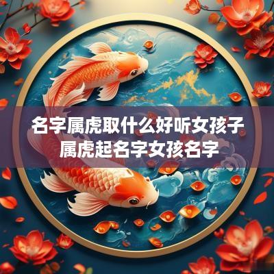 名字属虎取什么好听女孩子 属虎起名字女孩名字