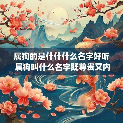 属狗的是什什什么名字好听 属狗叫什么名字既尊贵又内涵