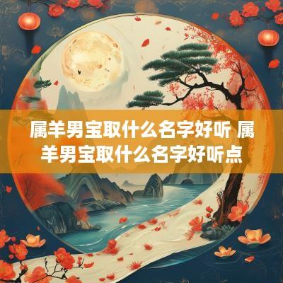 属羊男宝取什么名字好听 属羊男宝取什么名字好听点