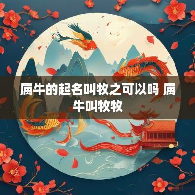 属牛的起名叫牧之可以吗 属牛叫牧牧
