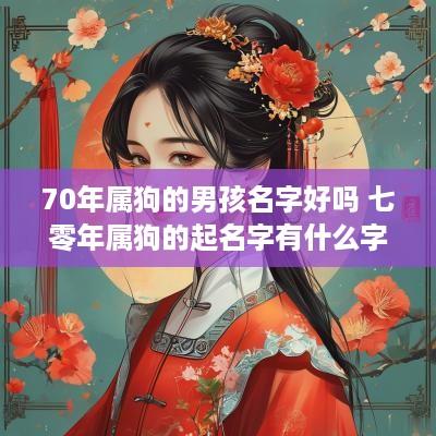 70年属狗的男孩名字好吗 七零年属狗的起名字有什么字