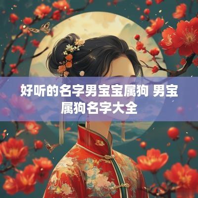好听的名字男宝宝属狗 男宝属狗名字大全