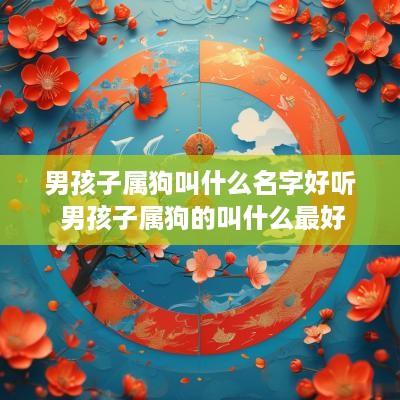 男孩子属狗叫什么名字好听 男孩子属狗的叫什么最好