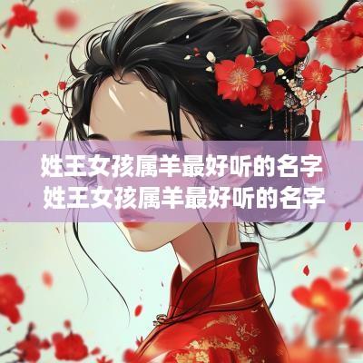 姓王女孩属羊最好听的名字 姓王女孩属羊最好听的名字大全