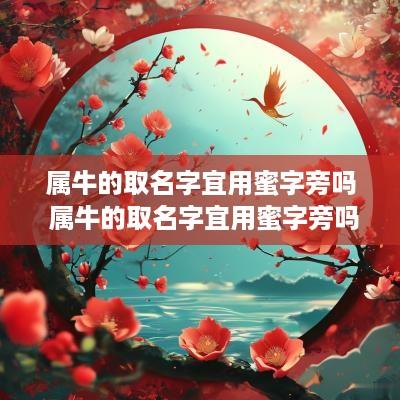 属牛的取名字宜用蜜字旁吗 属牛的取名字宜用蜜字旁吗好吗