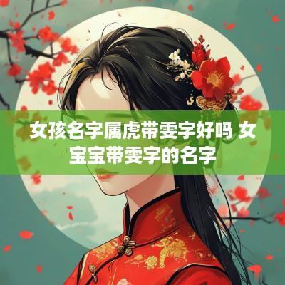 女孩名字属虎带雯字好吗 女宝宝带雯字的名字