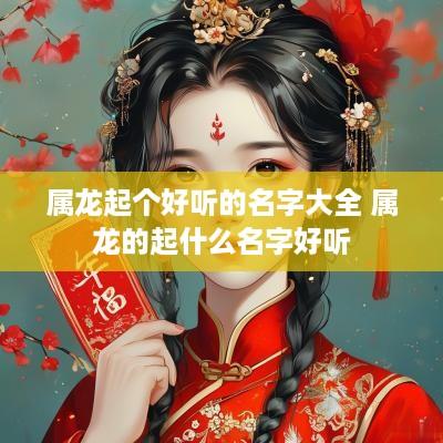 属龙起个好听的名字大全 属龙的起什么名字好听