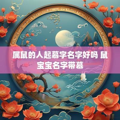 属鼠的人起慕字名字好吗 鼠宝宝名字带慕
