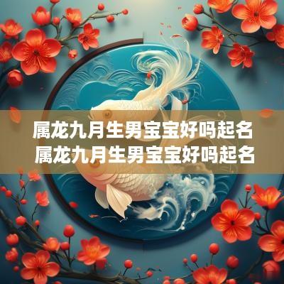 属龙九月生男宝宝好吗起名 属龙九月生男宝宝好吗起名宜忌