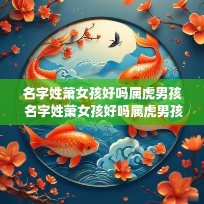 名字姓萧女孩好吗属虎男孩 名字姓萧女孩好吗属虎男孩