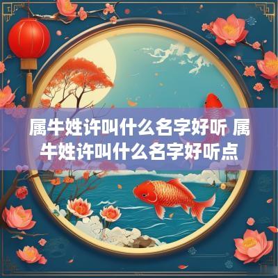 属牛姓许叫什么名字好听 属牛姓许叫什么名字好听点