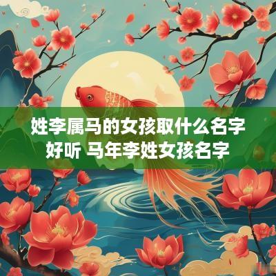 姓李属马的女孩取什么名字好听 马年李姓女孩名字