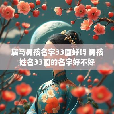 属马男孩名字33画好吗 男孩姓名33画的名字好不好