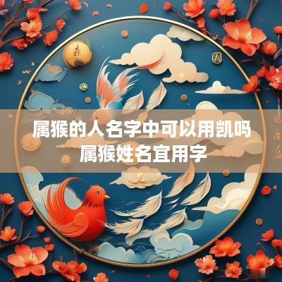 属猴的人名字中可以用凯吗 属猴姓名宜用字