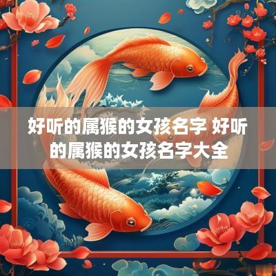 好听的属猴的女孩名字 好听的属猴的女孩名字大全