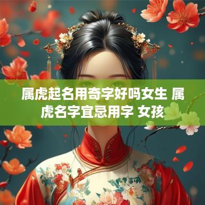 属虎起名用奇字好吗女生 属虎名字宜忌用字 女孩