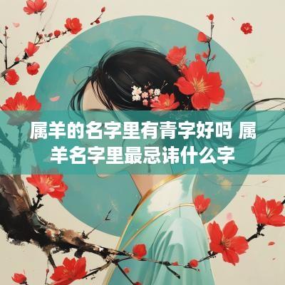 属羊的名字里有青字好吗 属羊名字里最忌讳什么字