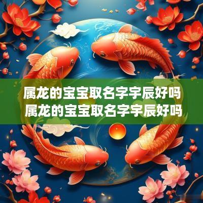 属龙的宝宝取名字宇辰好吗 属龙的宝宝取名字宇辰好吗男孩