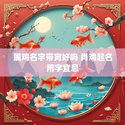 属鸡名字带宵好吗 肖鸡起名用字宜忌