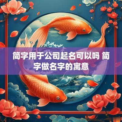 简字用于公司起名可以吗 简字做名字的寓意