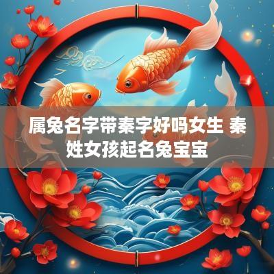 属兔名字带秦字好吗女生 秦姓女孩起名兔宝宝
