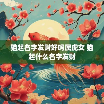 猫起名字发财好吗属虎女 猫起什么名字发财
