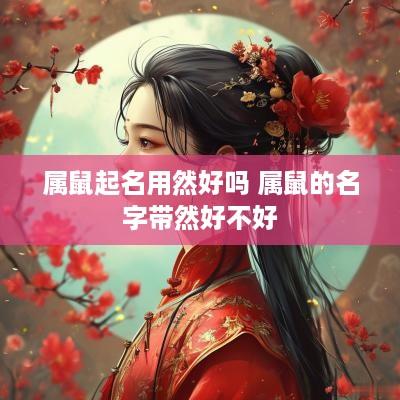 属鼠起名用然好吗 属鼠的名字带然好不好