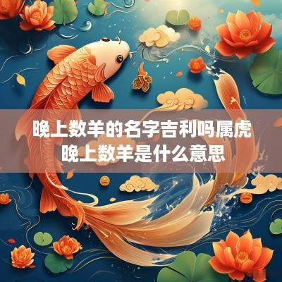 晚上数羊的名字吉利吗属虎 晚上数羊是什么意思