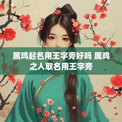 属鸡起名用王字旁好吗 属鸡之人取名用王字旁
