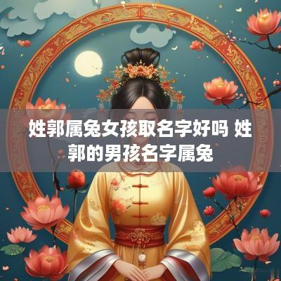 姓郭属兔女孩取名字好吗 姓郭的男孩名字属兔