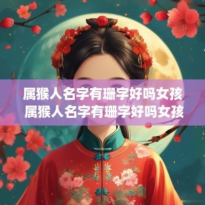 属猴人名字有珊字好吗女孩 属猴人名字有珊字好吗女孩子