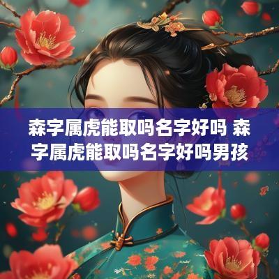 森字属虎能取吗名字好吗 森字属虎能取吗名字好吗男孩
