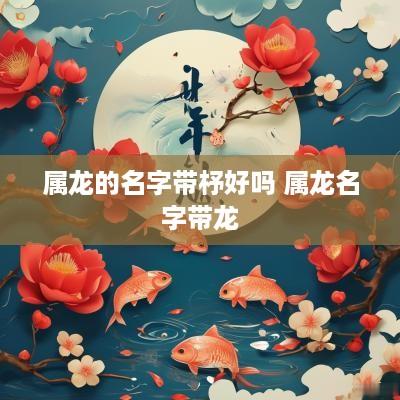 属龙的名字带杼好吗 属龙名字带龙