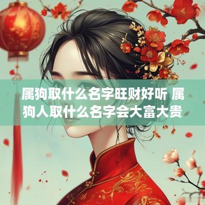 属狗取什么名字旺财好听 属狗人取什么名字会大富大贵