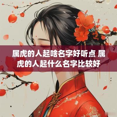 属虎的人起啥名字好听点 属虎的人起什么名字比较好