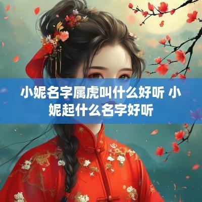 小妮名字属虎叫什么好听 小妮起什么名字好听