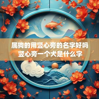 属狗的用竖心旁的名字好吗 竖心旁一个犬是什么字
