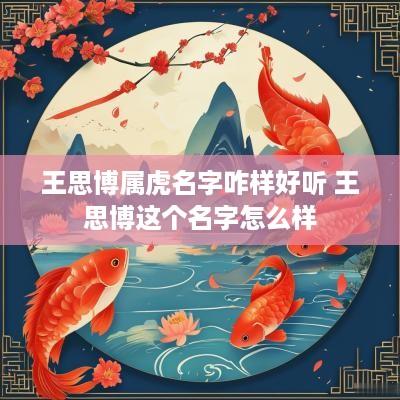 王思博属虎名字咋样好听 王思博这个名字怎么样
