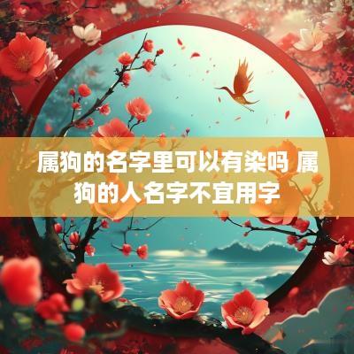 属狗的名字里可以有染吗 属狗的人名字不宜用字