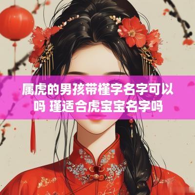 属虎的男孩带槿字名字可以吗 瑾适合虎宝宝名字吗
