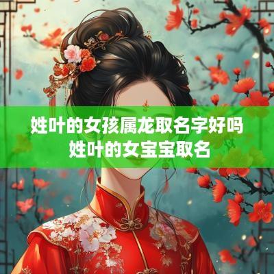 姓叶的女孩属龙取名字好吗 姓叶的女宝宝取名