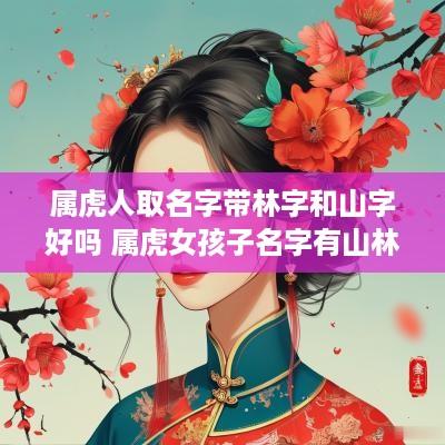 属虎人取名字带林字和山字好吗 属虎女孩子名字有山林