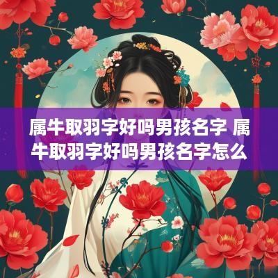 属牛取羽字好吗男孩名字 属牛取羽字好吗男孩名字怎么取