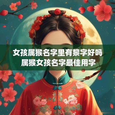 女孩属猴名字里有黎字好吗 属猴女孩名字最佳用字