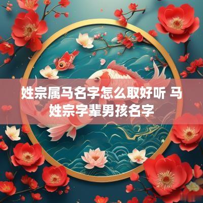 姓宗属马名字怎么取好听 马姓宗字辈男孩名字