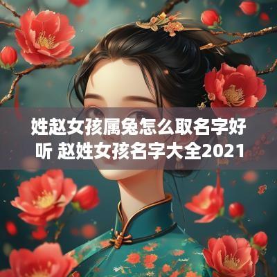 姓赵女孩属兔怎么取名字好听 赵姓女孩名字大全2025属兔