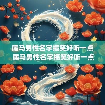 属马男性名字搞笑好听一点 属马男性名字搞笑好听一点的有哪些